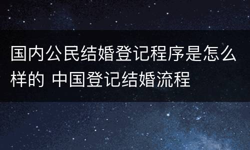 国内公民结婚登记程序是怎么样的 中国登记结婚流程