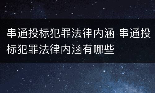 串通投标犯罪法律内涵 串通投标犯罪法律内涵有哪些