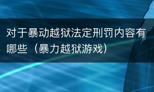 对于暴动越狱法定刑罚内容有哪些（暴力越狱游戏）