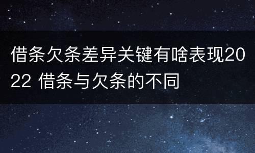 借条欠条差异关键有啥表现2022 借条与欠条的不同