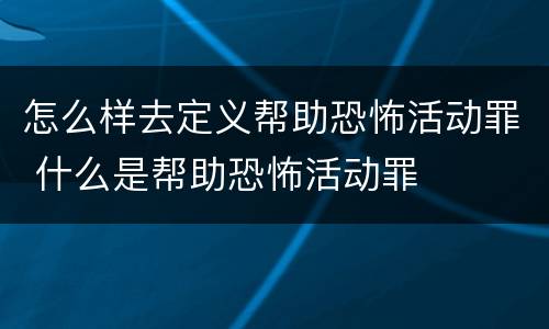 怎么样去定义帮助恐怖活动罪 什么是帮助恐怖活动罪