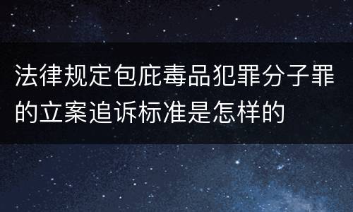 法律规定包庇毒品犯罪分子罪的立案追诉标准是怎样的