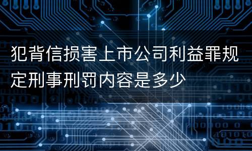 犯背信损害上市公司利益罪规定刑事刑罚内容是多少