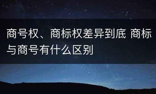 商号权、商标权差异到底 商标与商号有什么区别