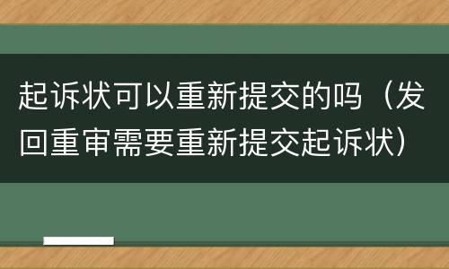 起诉状可以重新提交的吗（发回重审需要重新提交起诉状）