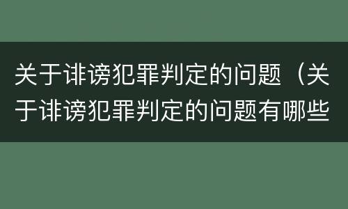 关于诽谤犯罪判定的问题（关于诽谤犯罪判定的问题有哪些）