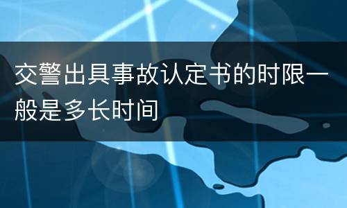 交警出具事故认定书的时限一般是多长时间