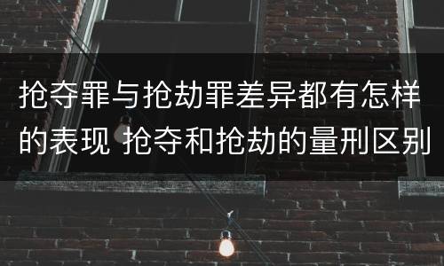 抢夺罪与抢劫罪差异都有怎样的表现 抢夺和抢劫的量刑区别