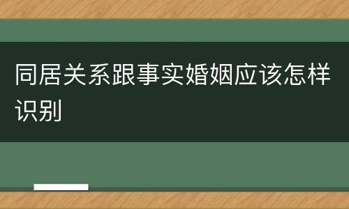 同居关系跟事实婚姻应该怎样识别