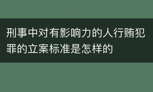 刑事中对有影响力的人行贿犯罪的立案标准是怎样的