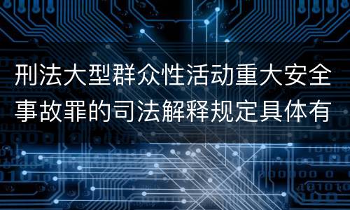 刑法大型群众性活动重大安全事故罪的司法解释规定具体有哪些重要内容