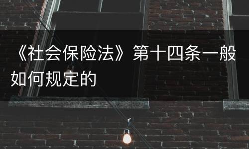 《社会保险法》第十四条一般如何规定的