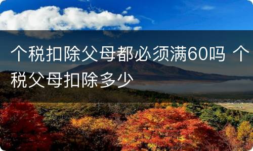 个税扣除父母都必须满60吗 个税父母扣除多少