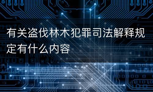 有关盗伐林木犯罪司法解释规定有什么内容