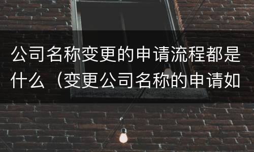 公司名称变更的申请流程都是什么（变更公司名称的申请如何写）