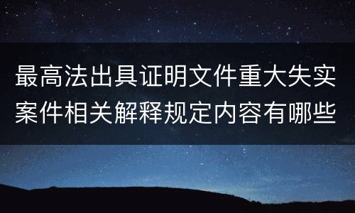 最高法出具证明文件重大失实案件相关解释规定内容有哪些