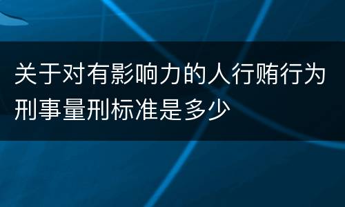 关于对有影响力的人行贿行为刑事量刑标准是多少