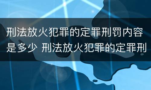 刑法放火犯罪的定罪刑罚内容是多少 刑法放火犯罪的定罪刑罚内容是多少年