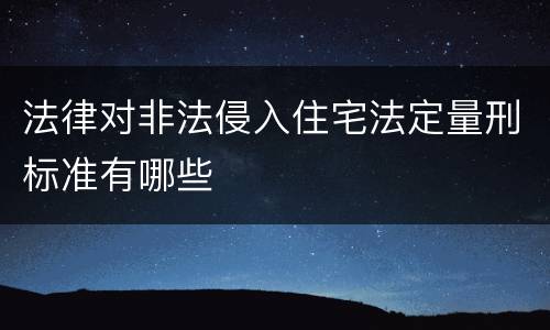 法律对非法侵入住宅法定量刑标准有哪些