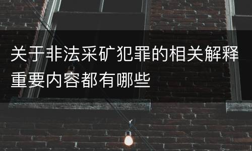 关于非法采矿犯罪的相关解释重要内容都有哪些