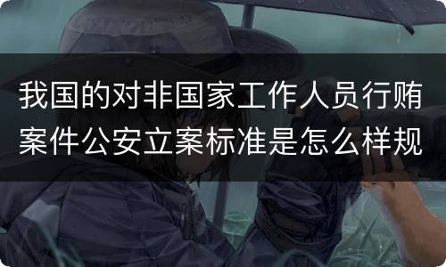 我国的对非国家工作人员行贿案件公安立案标准是怎么样规定