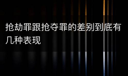 抢劫罪跟抢夺罪的差别到底有几种表现