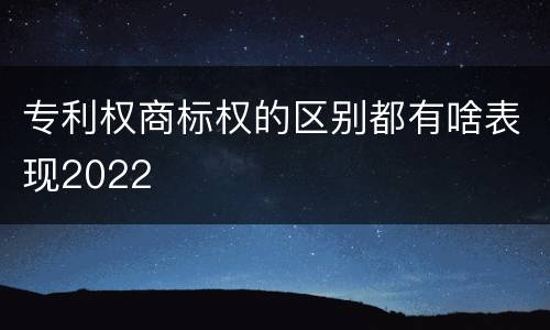 专利权商标权的区别都有啥表现2022