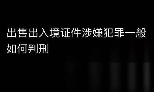 出售出入境证件涉嫌犯罪一般如何判刑