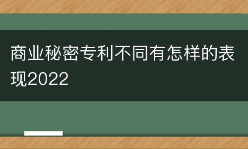 商业秘密专利不同有怎样的表现2022