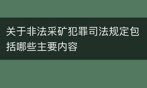 关于非法采矿犯罪司法规定包括哪些主要内容