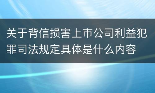 关于背信损害上市公司利益犯罪司法规定具体是什么内容