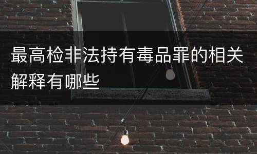 最高检非法持有毒品罪的相关解释有哪些