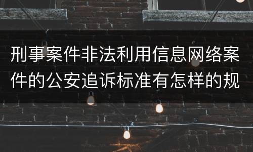 刑事案件非法利用信息网络案件的公安追诉标准有怎样的规定