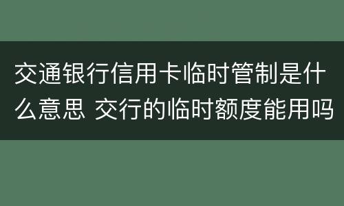 交通银行信用卡临时管制是什么意思 交行的临时额度能用吗