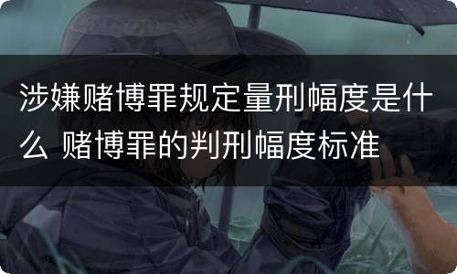 涉嫌赌博罪规定量刑幅度是什么 赌博罪的判刑幅度标准