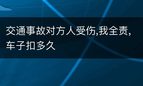 交通事故对方人受伤,我全责,车子扣多久