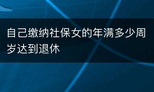 自己缴纳社保女的年满多少周岁达到退休