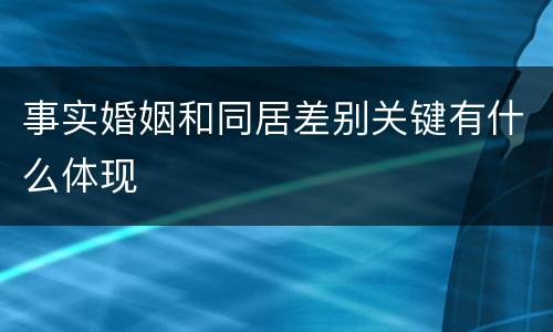 事实婚姻和同居差别关键有什么体现