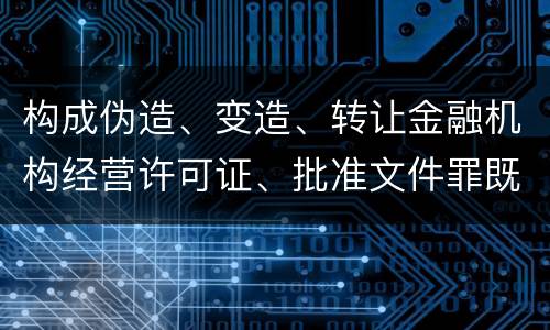 构成伪造、变造、转让金融机构经营许可证、批准文件罪既遂一般会怎么判