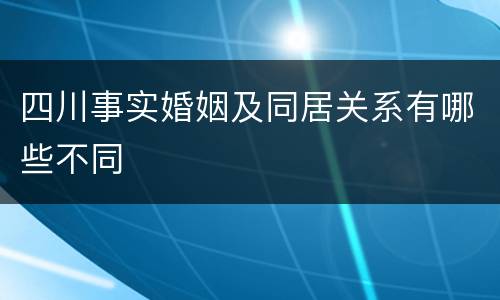 四川事实婚姻及同居关系有哪些不同