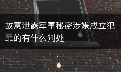 故意泄露军事秘密涉嫌成立犯罪的有什么判处