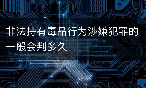 非法持有毒品行为涉嫌犯罪的一般会判多久