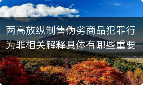 两高放纵制售伪劣商品犯罪行为罪相关解释具体有哪些重要规定