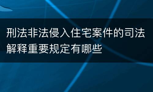 刑法非法侵入住宅案件的司法解释重要规定有哪些