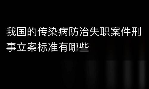 我国的传染病防治失职案件刑事立案标准有哪些