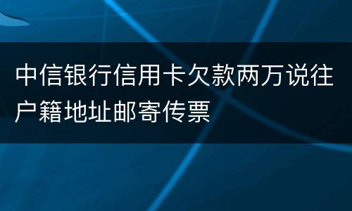 中信银行信用卡欠款两万说往户籍地址邮寄传票