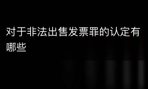 对于非法出售发票罪的认定有哪些