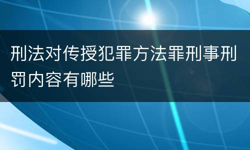 刑法对传授犯罪方法罪刑事刑罚内容有哪些