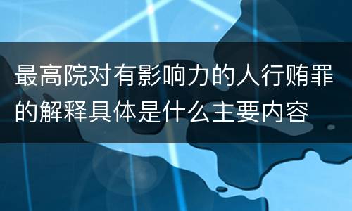 最高院对有影响力的人行贿罪的解释具体是什么主要内容