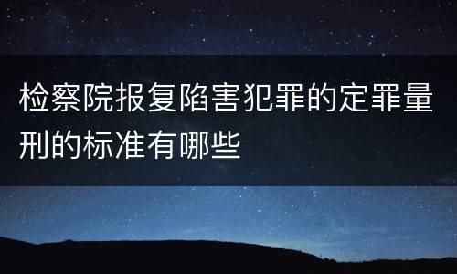 检察院报复陷害犯罪的定罪量刑的标准有哪些